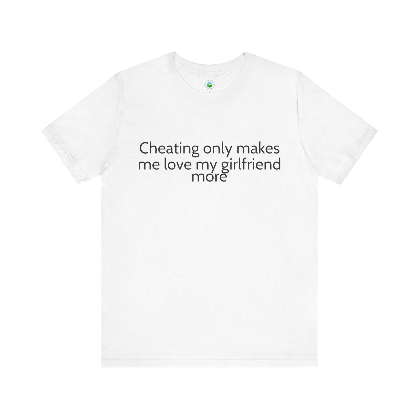 'Cheating makes me love my girlfriend more' Unisex Jersey Short Sleeve Tee
