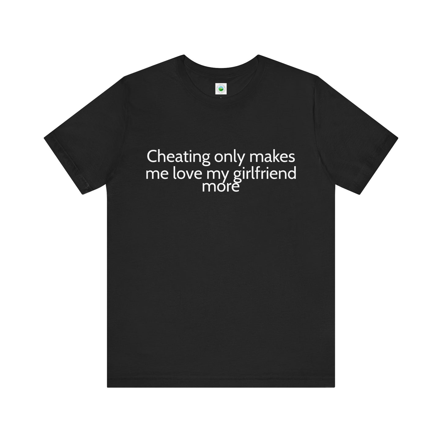 'Cheating makes me love my girlfriend more' Unisex Jersey Short Sleeve Tee