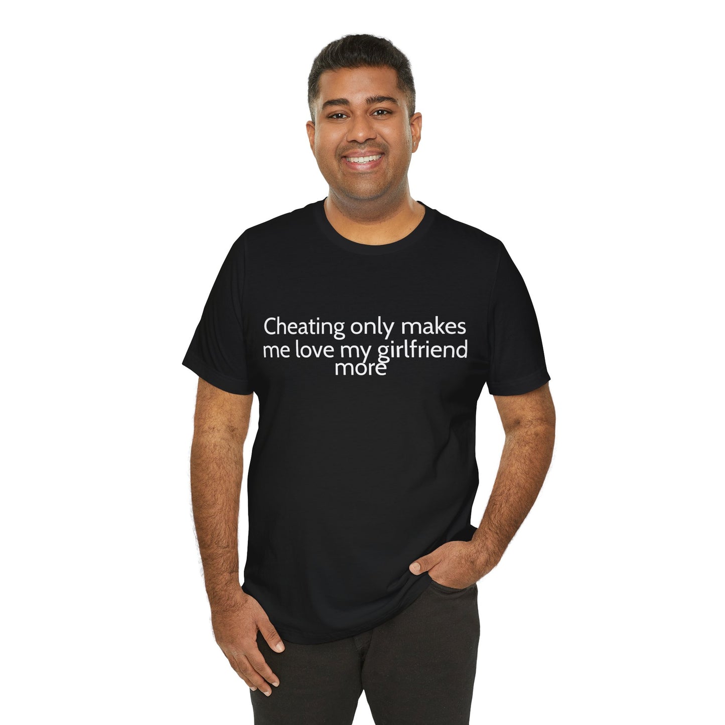 'Cheating makes me love my girlfriend more' Unisex Jersey Short Sleeve Tee
