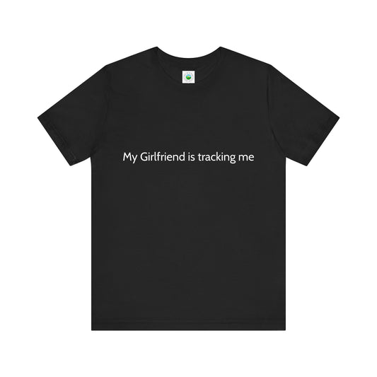 'My Girlfriend is Tracking Me' Unisex Tee
