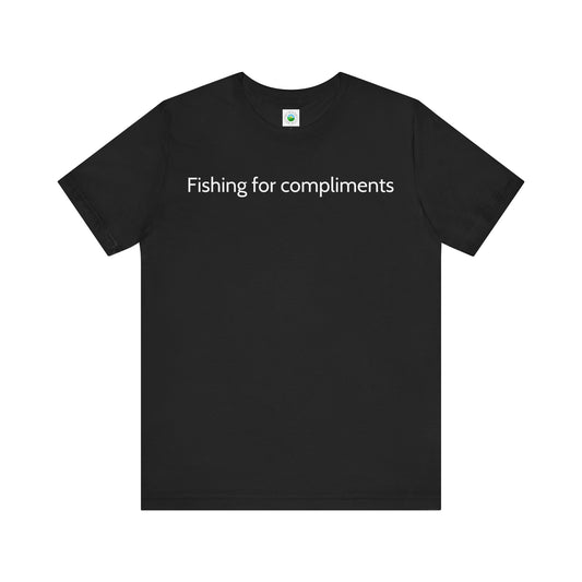 Fishing for Compliments Tee | Unisex Short Sleeve T-Shirt, Gift for Friends, Casual Wear, Humor Top, Everyday Style