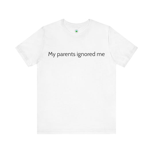 'My parents ignored me' Short Sleeve Shirt